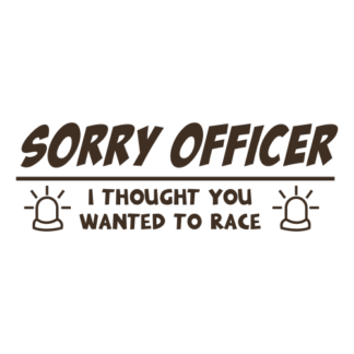 Sorry Officer I Thought You Wanted To Race Decal (Brown)